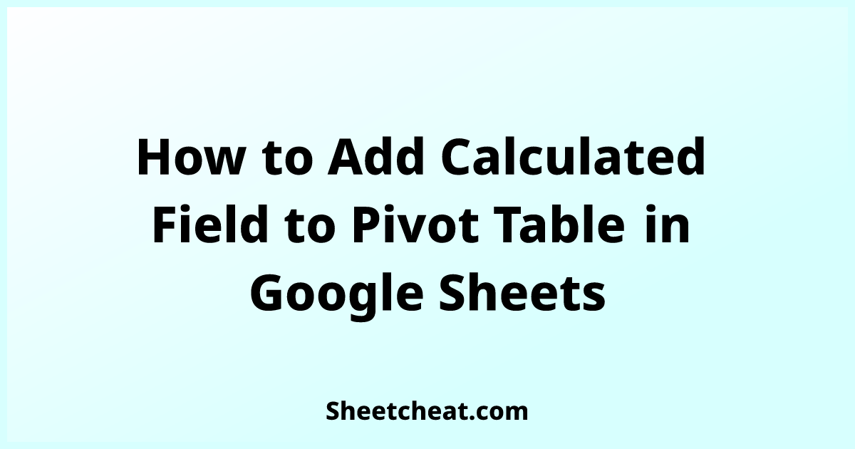 how-to-add-calculated-field-to-pivot-table-in-google-sheets