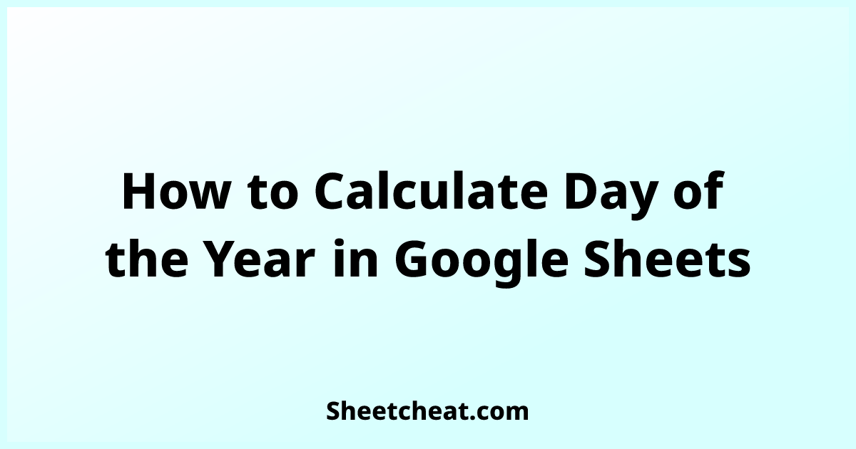 How to Calculate Day of the Year in Google Sheets