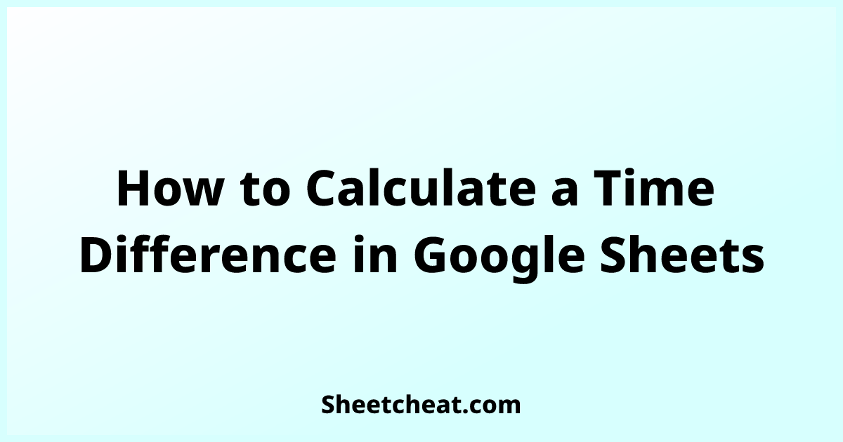how-to-calculate-a-time-difference-in-google-sheets