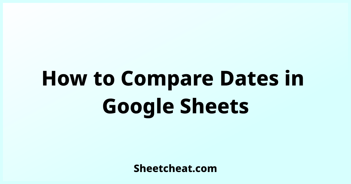 How to Compare Dates in Google Sheets