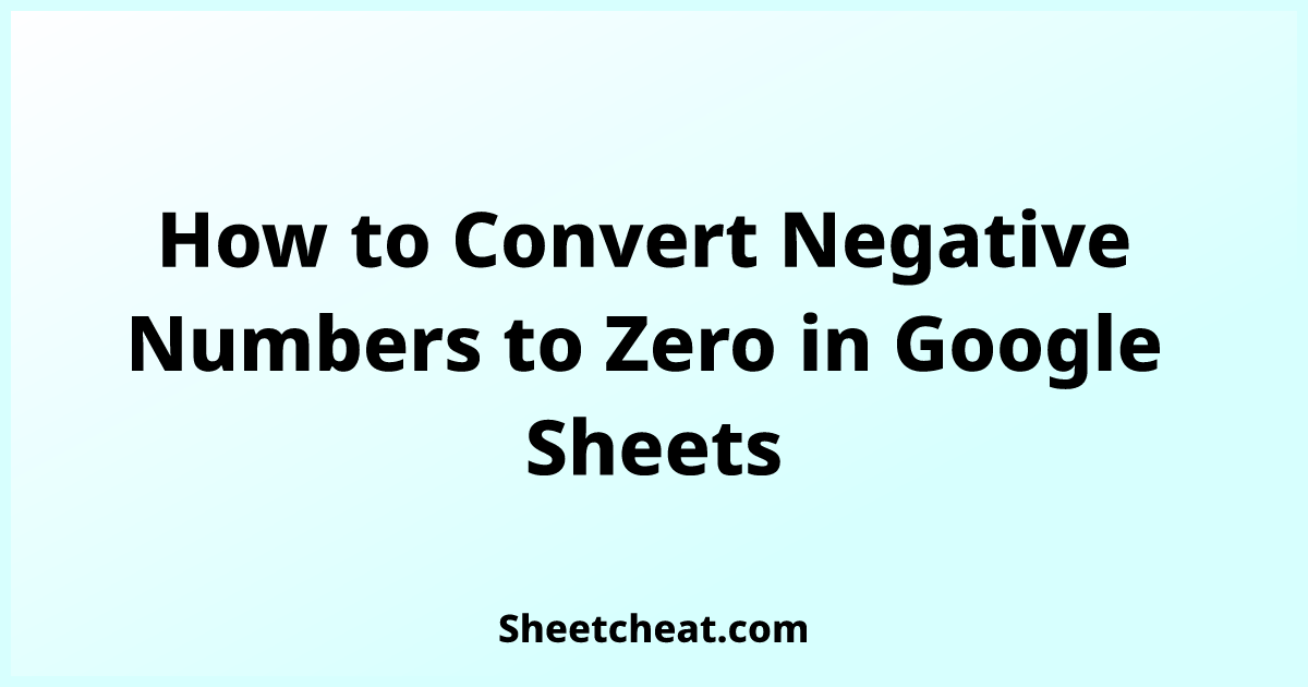 How to Convert Negative Numbers to Zero in Google Sheets