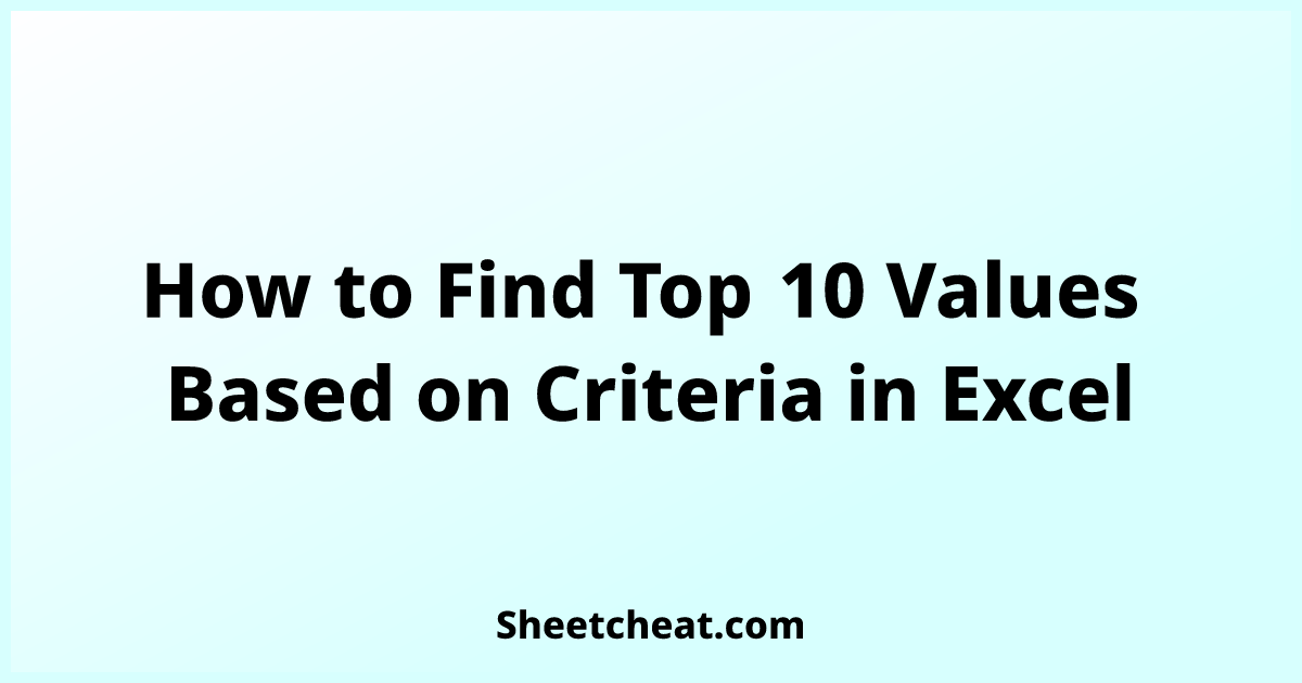 how-to-find-top-10-values-based-on-criteria-in-excel