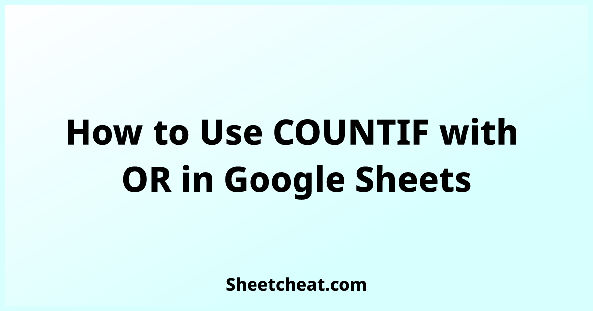 How to Use COUNTIF with OR in Google Sheets