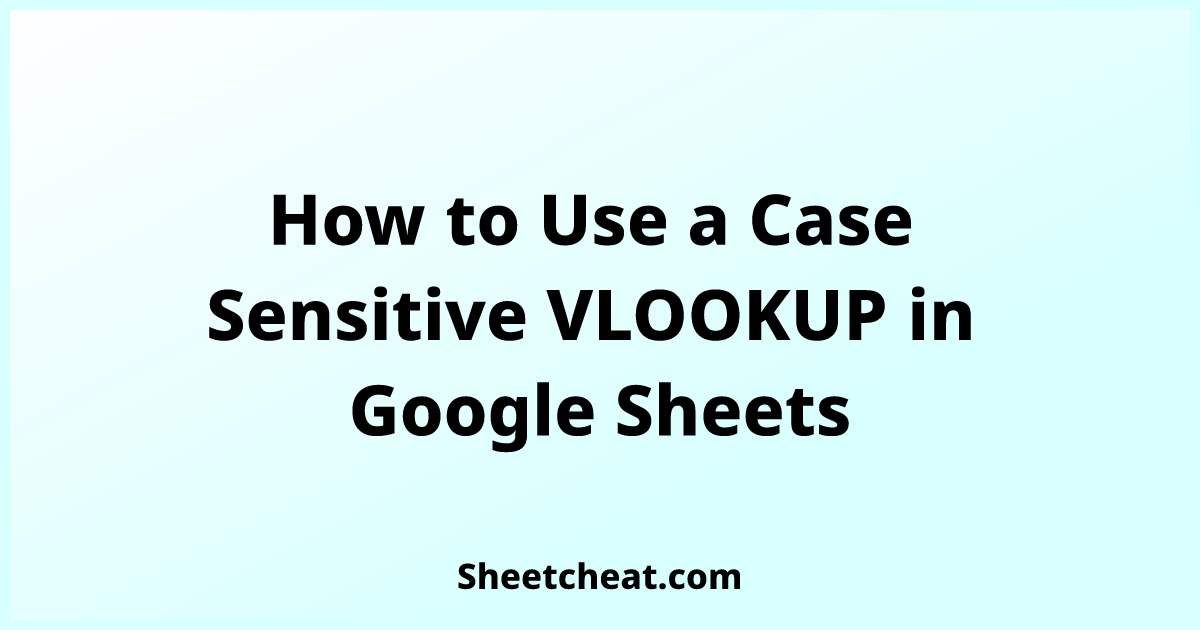 How to Use a Case Sensitive VLOOKUP in Google Sheets