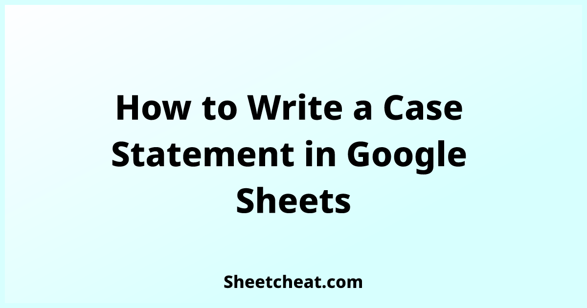 how-to-write-a-case-statement-in-google-sheets